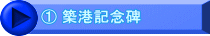 ① 築港記念碑