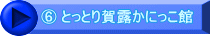 ⑥ とっとり賀露かにっこ館