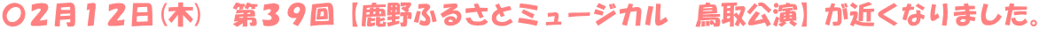 〇２月１２日(木)　第３９回【鹿野ふるさとミュージカル　鳥取公演】が近くなりました。