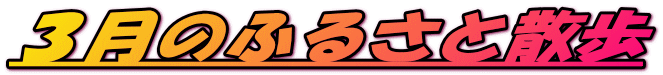 ３月のふるさと散歩