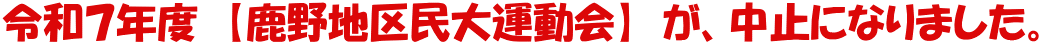 令和7年度 【鹿野地区民大運動会】 が、中止になりました。