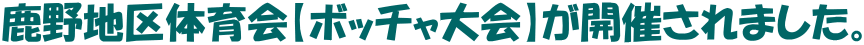 鹿野地区体育会【ボッチャ大会】が開催されました。