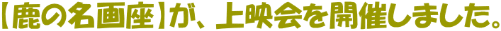 【鹿の名画座】が、上映会を開催しました。
