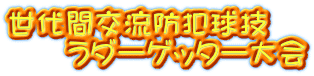 世代間交流防犯球技 　　ラダーゲッター大会