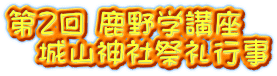 第2回 鹿野学講座 　城山神社祭礼行事